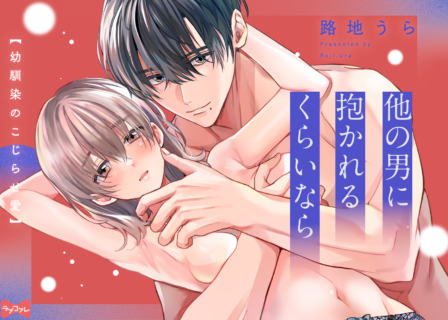 他の男に抱かれるくらいなら -幼馴染のこじらせ愛- act.1~3